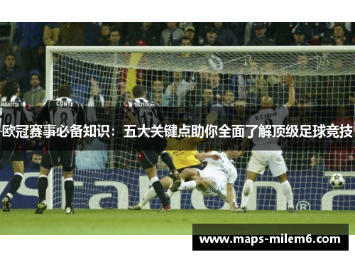欧冠赛事必备知识：五大关键点助你全面了解顶级足球竞技